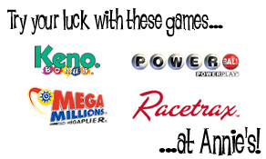 Try your luck at Keno, PowerBall, MegaMillions, or Racetrax at Annie's! Try your luck at Keno, PowerBall, MegaMillions, or Racetrax at Annie's!